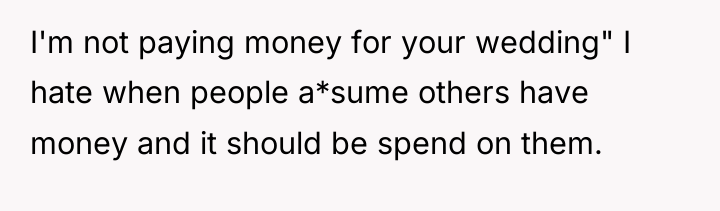 I'm not paying money for your wedding" I hate when...