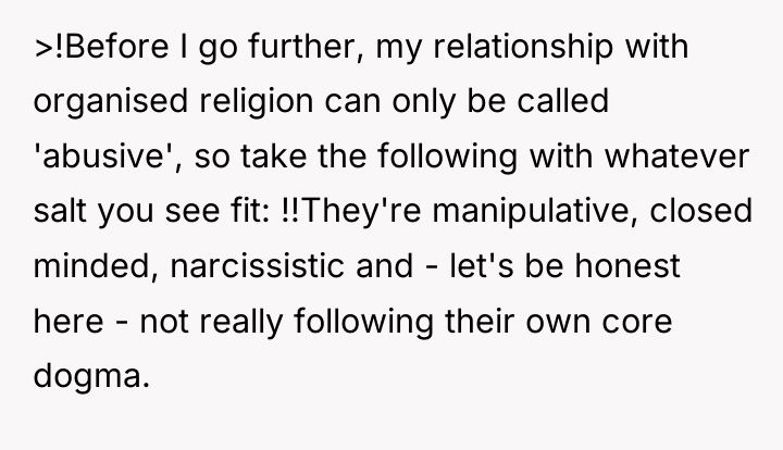 >!Before I go further, my relationship with organised religion can...