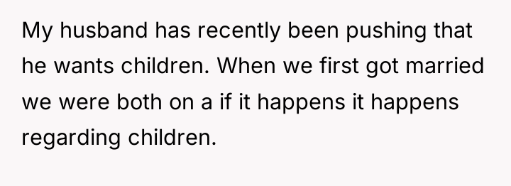 My husband has recently been pushing that he wants children....
