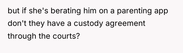 but if she's berating him on a parenting app don't...