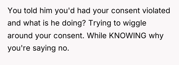 You told him you'd had your consent violated and what...