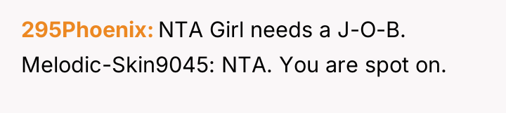 295Phoenix NTA Girl needs a J-O-B. Melodic-Skin9045: NTA. You are...