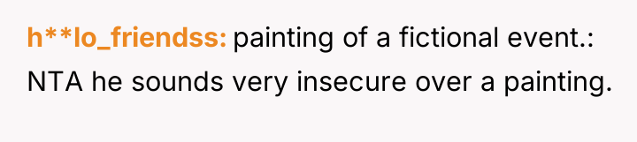h**lo_friendss painting of a fictional event.: NTA he sounds very...