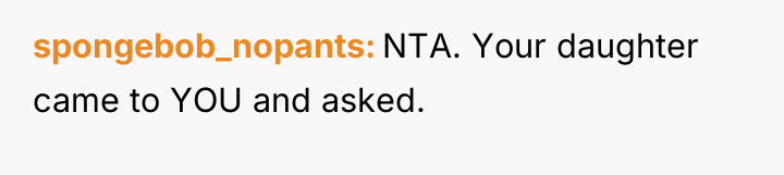 spongebob_nopants NTA. Your daughter came to YOU and asked.