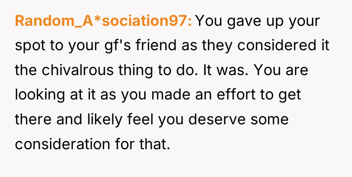 Random_A*sociation97 You gave up your spot to your gf's friend...