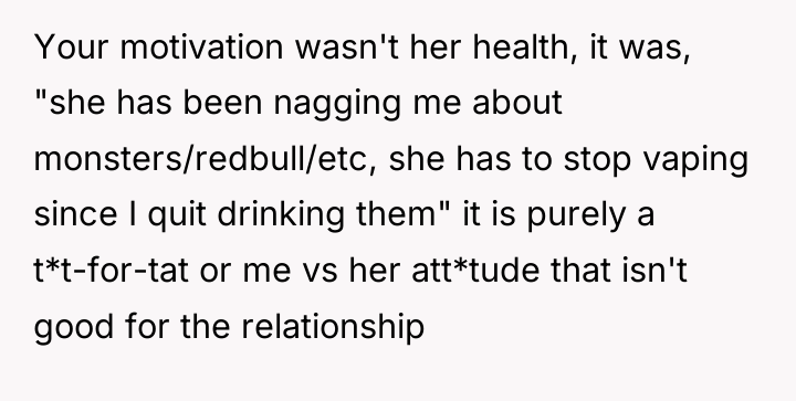 Your motivation wasn't her health, it was, "she has been...