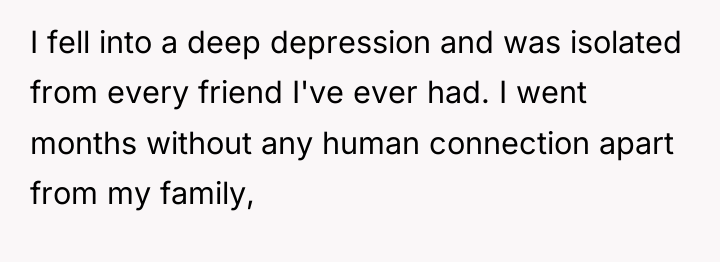 I fell into a deep depression and was isolated from...