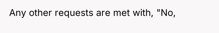 Any other requests are met with, "No,