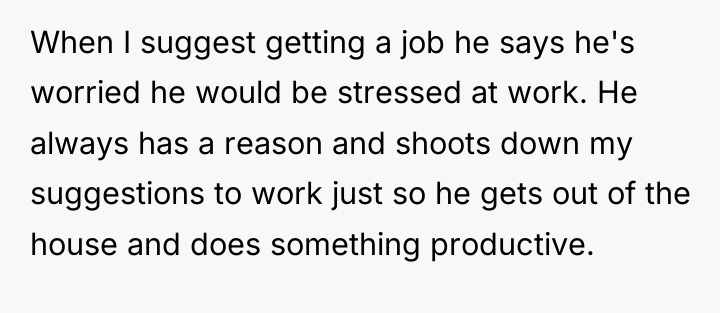 When I suggest getting a job he says he's worried...