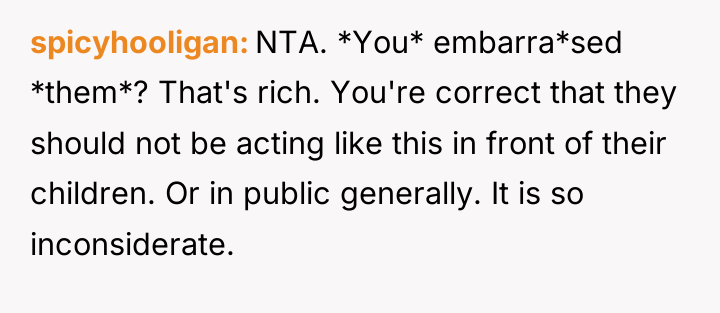 spicyhooligan NTA. *You* embarra*sed *them*? That's rich. You're correct that...