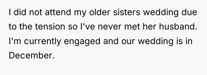 I did not attend my older sisters wedding due to...