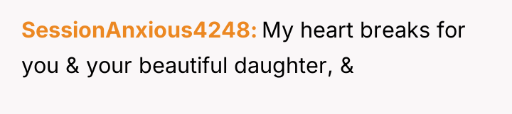 SessionAnxious4248 My heart breaks for you & your beautiful daughter,...