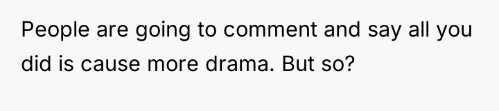 People are going to comment and say all you did...