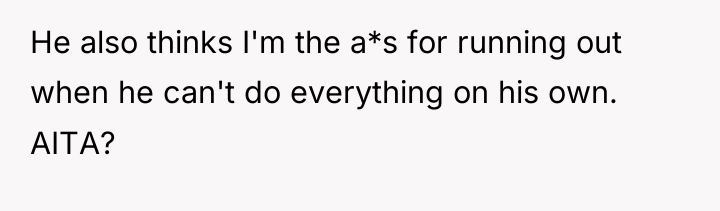 He also thinks I'm the a*s for running out when...