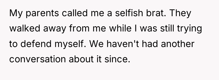 My parents called me a selfish brat. They walked away...