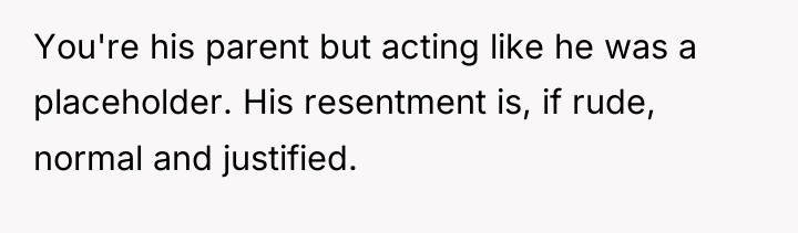You're his parent but acting like he was a placeholder....