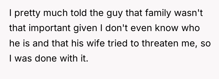 I pretty much told the guy that family wasn't that...