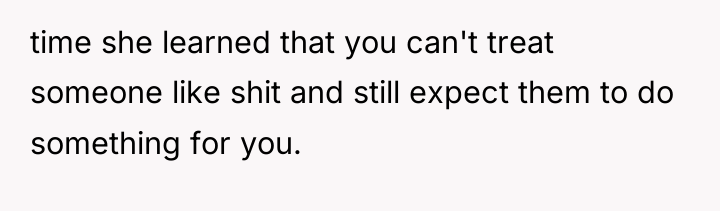 time she learned that you can't treat someone like shit...