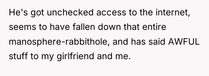 He's got unchecked access to the internet, seems to have...