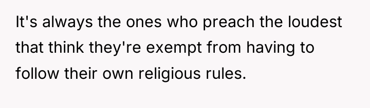 It's always the ones who preach the loudest that think...