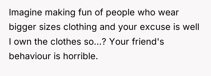 Imagine making fun of people who wear bigger sizes clothing...