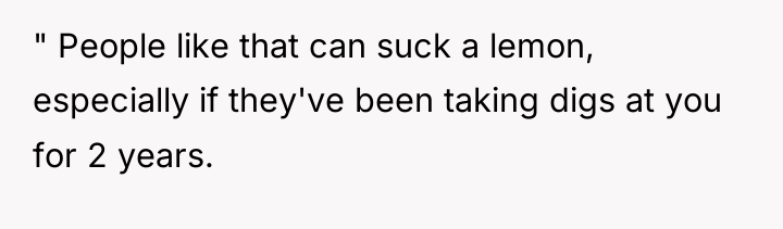 " People like that can suck a lemon, especially if...