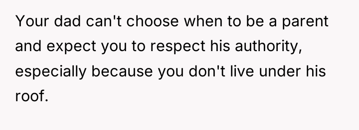 Your dad can't choose when to be a parent and...