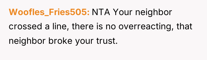 Woofles_Fries505 NTA Your neighbor crossed a line, there is no...