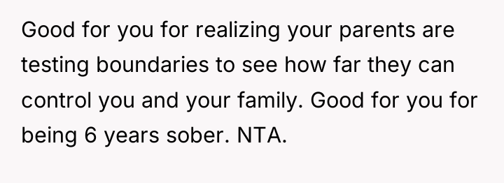 Good for you for realizing your parents are testing boundaries...