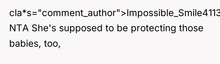cla*s="comment_author">Impossible_Smile4113: NTA She's supposed to be protecting those babies, too,
