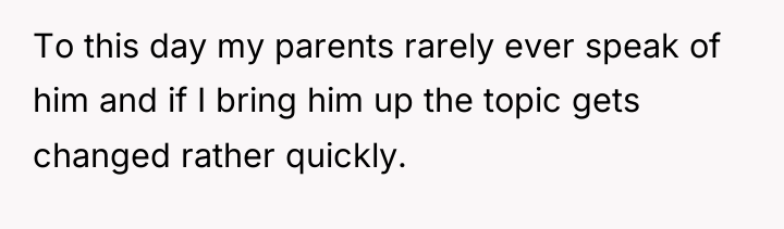 To this day my parents rarely ever speak of him...