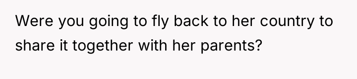 Were you going to fly back to her country to...