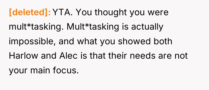 [deleted] YTA. You thought you were mult*tasking. Mult*tasking is actually...