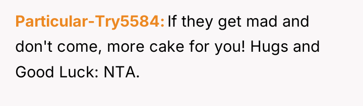 Particular-Try5584 If they get mad and don't come, more cake...