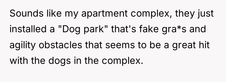 Sounds like my apartment complex, they just installed a "Dog...