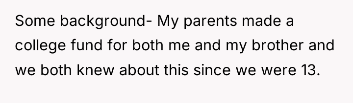 Some background- My parents made a college fund for both...