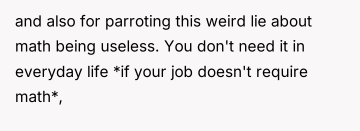 and also for parroting this weird lie about math being...