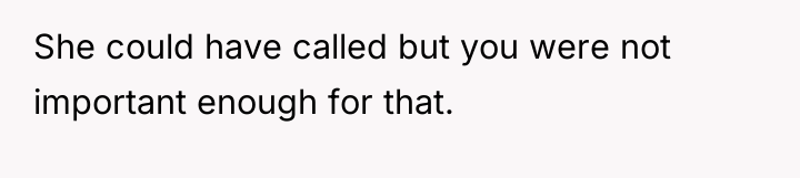 She could have called but you were not important enough...