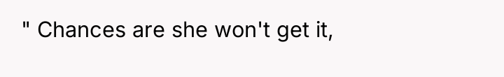 " Chances are she won't get it,