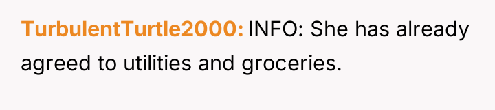 TurbulentTurtle2000 INFO: She has already agreed to utilities and groceries.