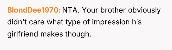 BlondDee1970 NTA. Your brother obviously didn't care what type of...