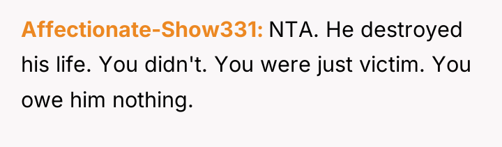 Affectionate-Show331 NTA. He destroyed his life. You didn't. You were...