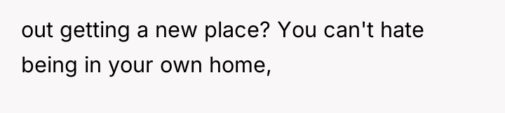 out getting a new place? You can't hate being in...