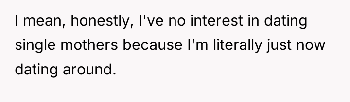 I mean, honestly, I've no interest in dating single mothers...