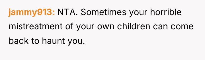 jammy913 NTA. Sometimes your horrible mistreatment of your own children...