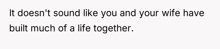It doesn't sound like you and your wife have built...