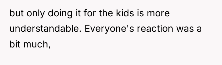but only doing it for the kids is more understandable....