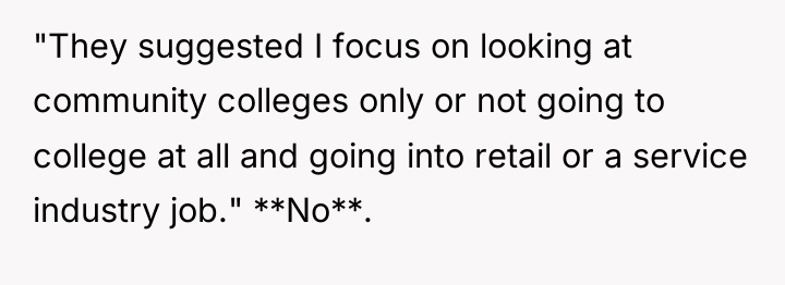 "They suggested I focus on looking at community colleges only...