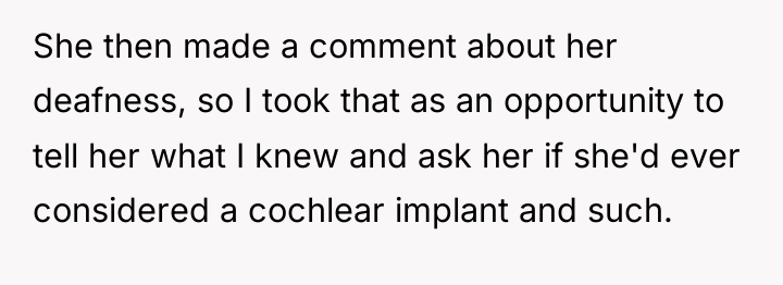 She then made a comment about her deafness, so I...