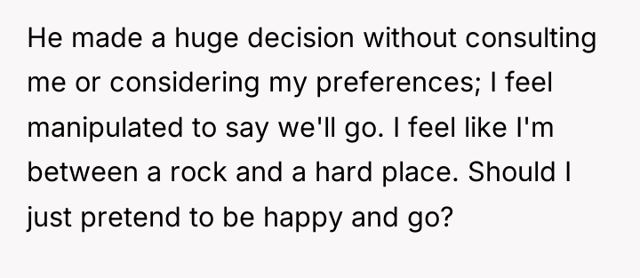 He made a huge decision without consulting me or considering...